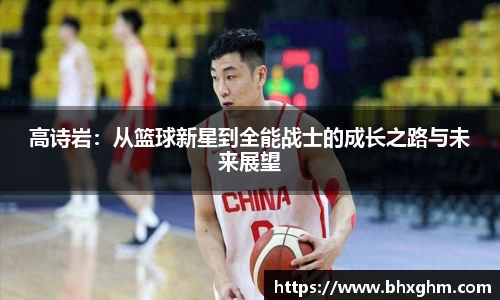 高诗岩：从篮球新星到全能战士的成长之路与未来展望