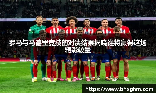 罗马与马德里竞技的对决结果揭晓谁将赢得这场精彩较量
