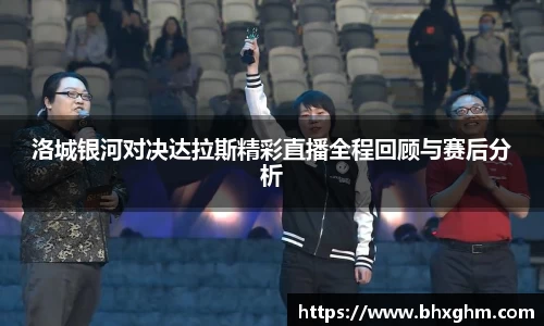 洛城银河对决达拉斯精彩直播全程回顾与赛后分析